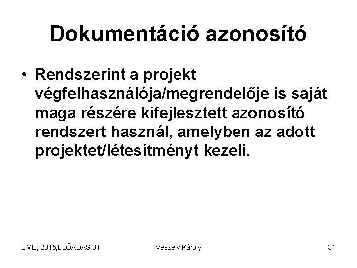 Dokumentáció azonosító • Rendszerint a projekt végfelhasználója/megrendelője is saját maga részére kifejlesztett azonosító rendszert Dokumentáció azonosító • Rendszerint a projekt végfelhasználója/megrendelője is saját maga részére kifejlesztett azonosító rendszert