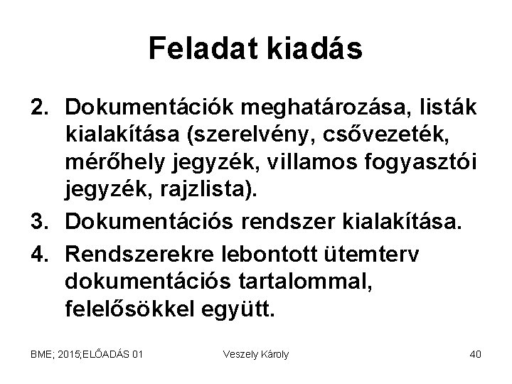 Feladat kiadás 2. Dokumentációk meghatározása, listák kialakítása (szerelvény, csővezeték, mérőhely jegyzék, villamos fogyasztói jegyzék, Feladat kiadás 2. Dokumentációk meghatározása, listák kialakítása (szerelvény, csővezeték, mérőhely jegyzék, villamos fogyasztói jegyzék,