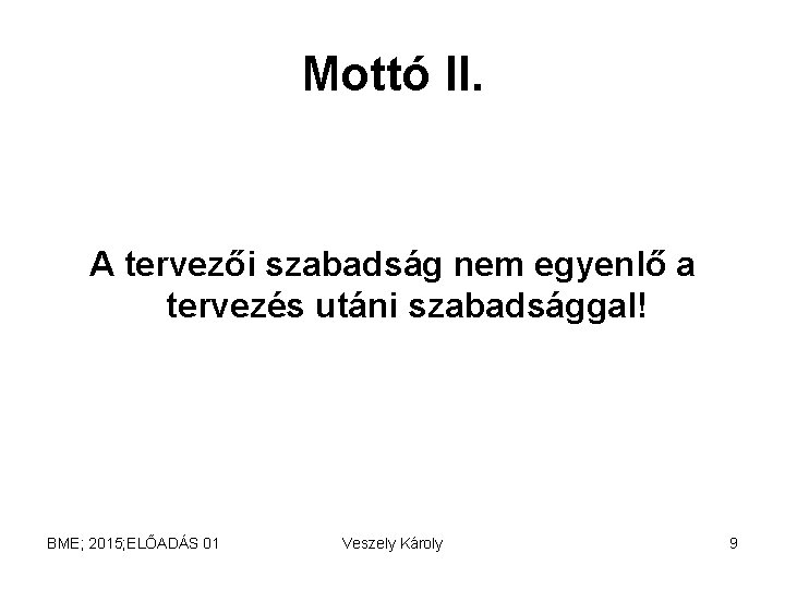 Mottó II. A tervezői szabadság nem egyenlő a tervezés utáni szabadsággal! BME; 2015; ELŐADÁS Mottó II. A tervezői szabadság nem egyenlő a tervezés utáni szabadsággal! BME; 2015; ELŐADÁS