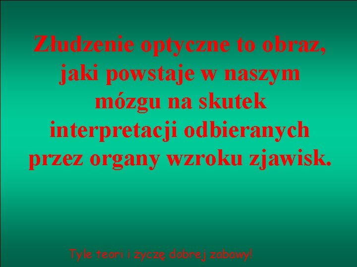 Złudzenie optyczne to obraz, jaki powstaje w naszym mózgu na skutek interpretacji odbieranych przez