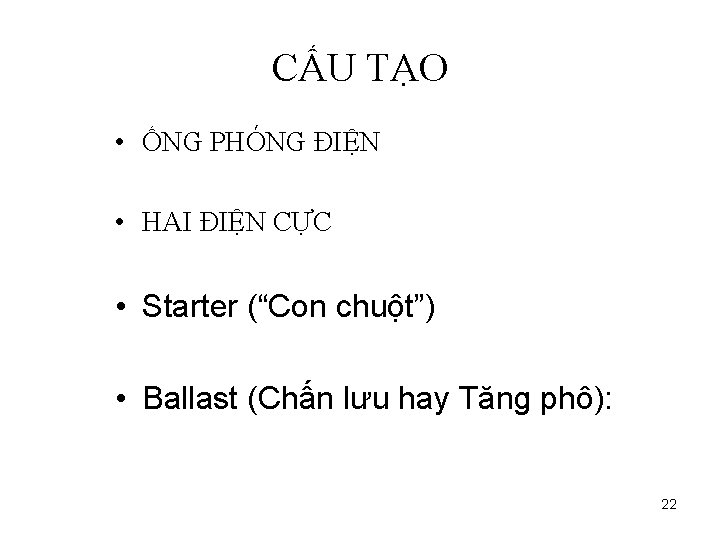 CẤU TẠO • ỐNG PHÓNG ĐIỆN • HAI ĐIỆN CỰC • Starter (“Con chuột”)