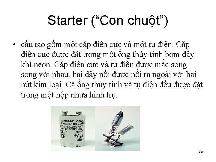 Starter (“Con chuột”) • cấu tạo gồm một cặp điện cực và một tụ