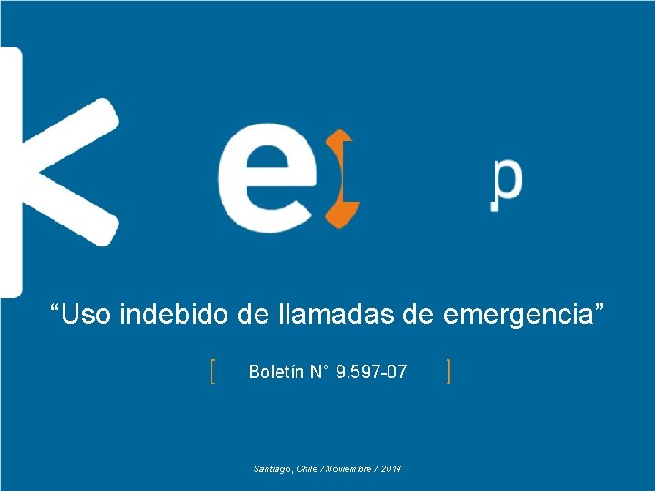 “Uso indebido de llamadas de emergencia” Boletín N° 9. 597 -07 Santiago, Chile /