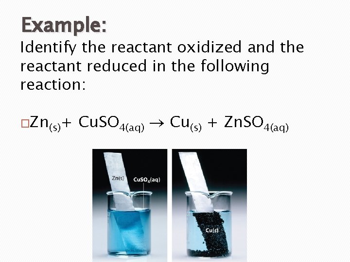 Example: Identify the reactant oxidized and the reactant reduced in the following reaction: �Zn(s)+