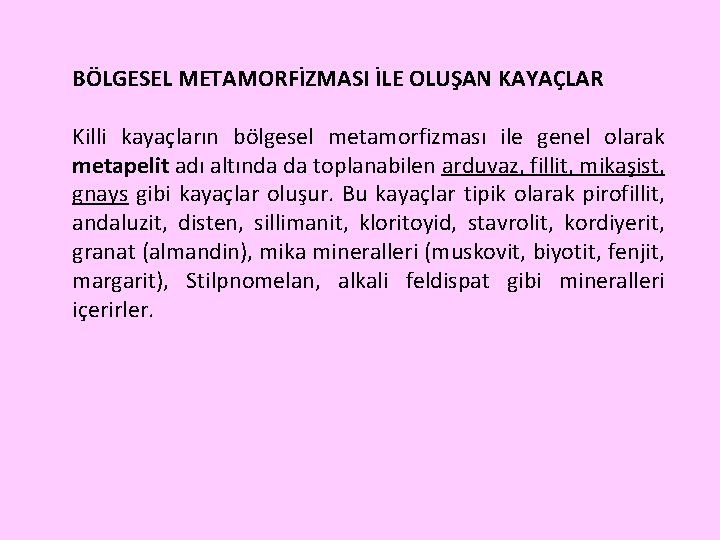 BÖLGESEL METAMORFİZMASI İLE OLUŞAN KAYAÇLAR Killi kayaçların bölgesel metamorfizması ile genel olarak metapelit adı