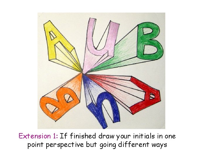 Extension 1: If finished draw your initials in one point perspective but going different