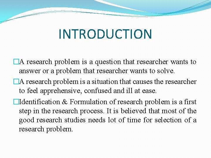 INTRODUCTION �A research problem is a question that researcher wants to answer or a