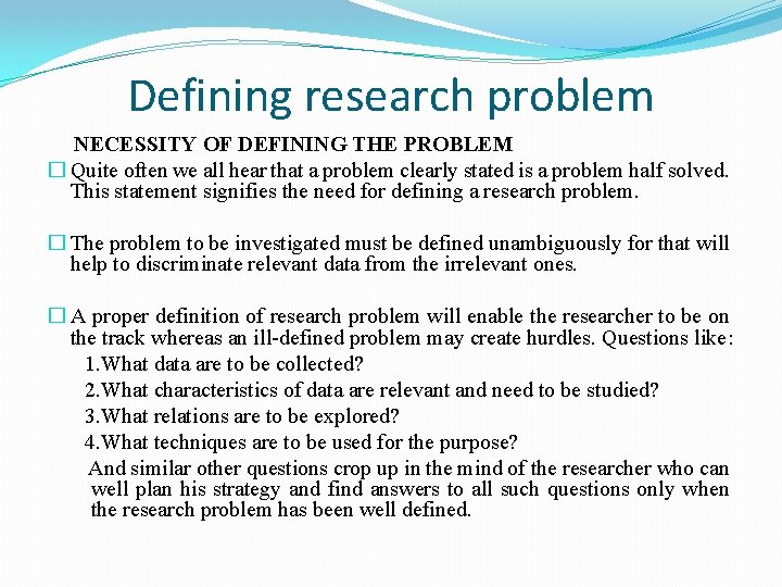 Defining research problem NECESSITY OF DEFINING THE PROBLEM � Quite often we all hear
