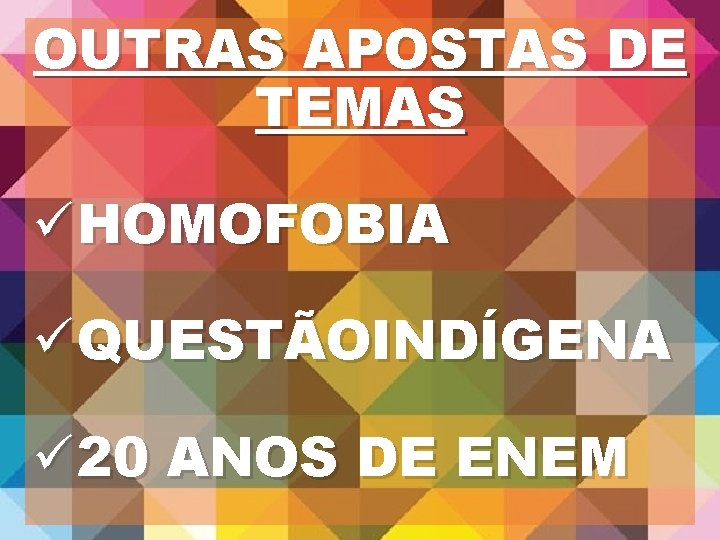 OUTRAS APOSTAS DE TEMAS ü HOMOFOBIA ü QUESTÃOINDÍGENA ü 20 ANOS DE ENEM OUTRAS APOSTAS DE TEMAS ü HOMOFOBIA ü QUESTÃOINDÍGENA ü 20 ANOS DE ENEM
