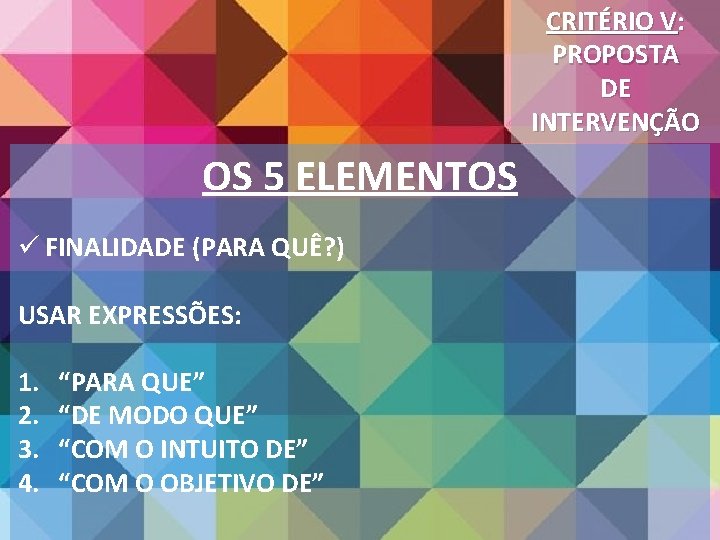 CRITÉRIO V: PROPOSTA DE INTERVENÇÃO OS 5 ELEMENTOS ü FINALIDADE (PARA QUÊ? ) USAR CRITÉRIO V: PROPOSTA DE INTERVENÇÃO OS 5 ELEMENTOS ü FINALIDADE (PARA QUÊ? ) USAR
