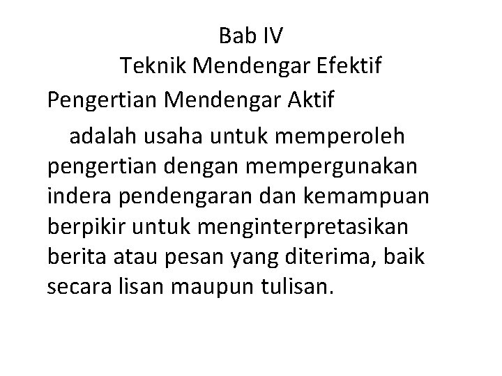 Bab IV Teknik Mendengar Efektif Pengertian Mendengar Aktif adalah usaha untuk memperoleh pengertian dengan