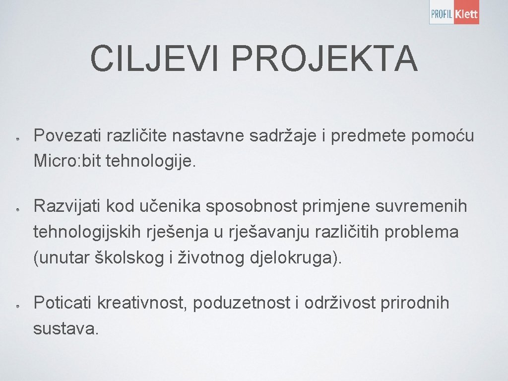 CILJEVI PROJEKTA Povezati različite nastavne sadržaje i predmete pomoću Micro: bit tehnologije. Razvijati kod