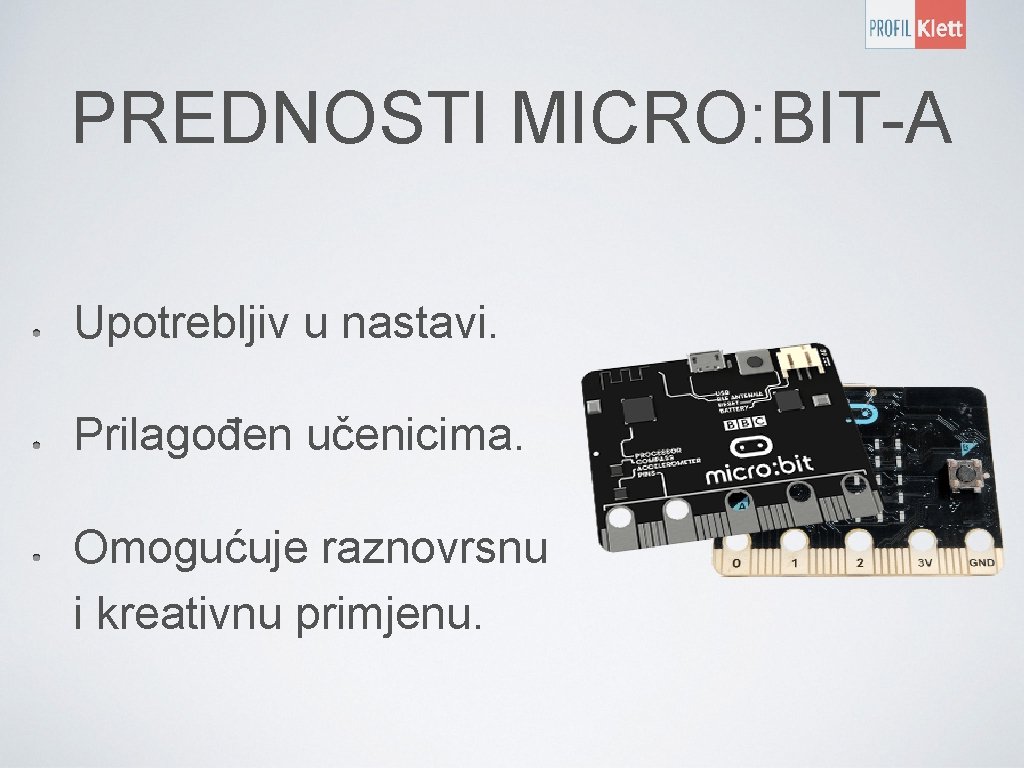 PREDNOSTI MICRO: BIT-A Upotrebljiv u nastavi. Prilagođen učenicima. Omogućuje raznovrsnu i kreativnu primjenu. 