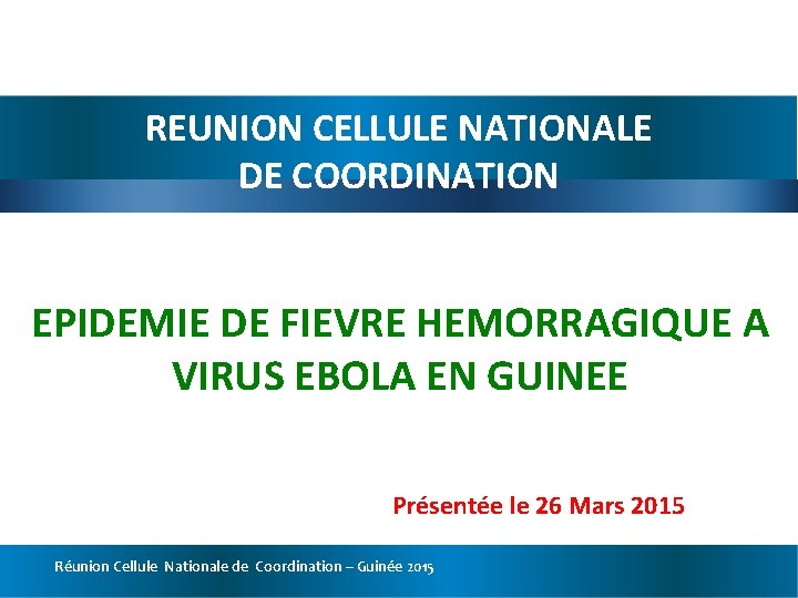REUNION CELLULE NATIONALE DE COORDINATION EPIDEMIE DE FIEVRE HEMORRAGIQUE A VIRUS EBOLA EN GUINEE