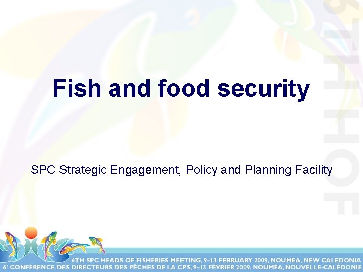 Fish and food security SPC Strategic Engagement, Policy and Planning Facility Fish and food security SPC Strategic Engagement, Policy and Planning Facility