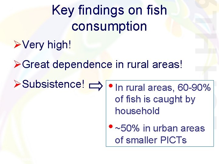 Key findings on fish consumption ØVery high! ØGreat dependence in rural areas! ØSubsistence! • Key findings on fish consumption ØVery high! ØGreat dependence in rural areas! ØSubsistence! •