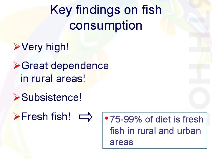 Key findings on fish consumption ØVery high! ØGreat dependence in rural areas! ØSubsistence! ØFresh Key findings on fish consumption ØVery high! ØGreat dependence in rural areas! ØSubsistence! ØFresh