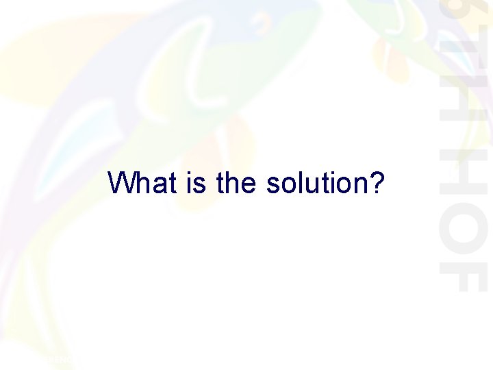 What is the solution? What is the solution?