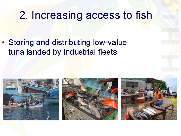 2. Increasing access to fish • Storing and distributing low-value tuna landed by industrial 2. Increasing access to fish • Storing and distributing low-value tuna landed by industrial