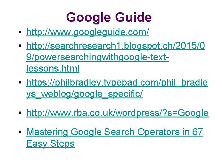 Google Guide • http: //www. googleguide. com/ • http: //searchresearch 1. blogspot. ch/2015/0 9/powersearchingwithgoogle-textlessons.
