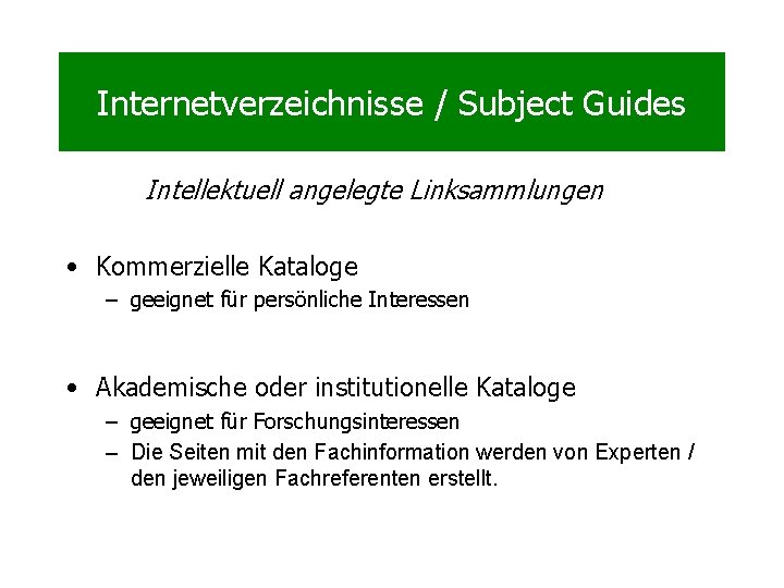 Internetverzeichnisse / Subject Guides Intellektuell angelegte Linksammlungen • Kommerzielle Kataloge – geeignet für persönliche