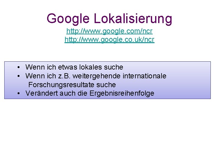 Google Lokalisierung http: //www. google. com/ncr http: //www. google. co. uk/ncr • Wenn ich