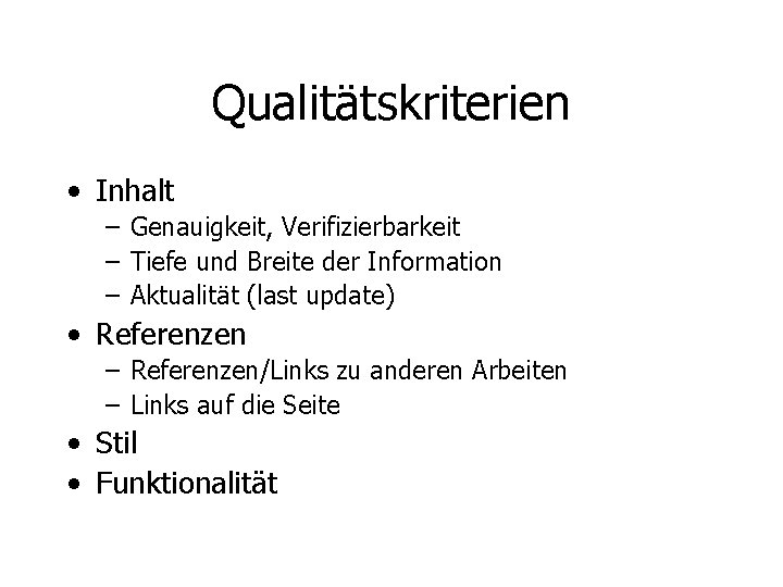 Qualitätskriterien • Inhalt – Genauigkeit, Verifizierbarkeit – Tiefe und Breite der Information – Aktualität