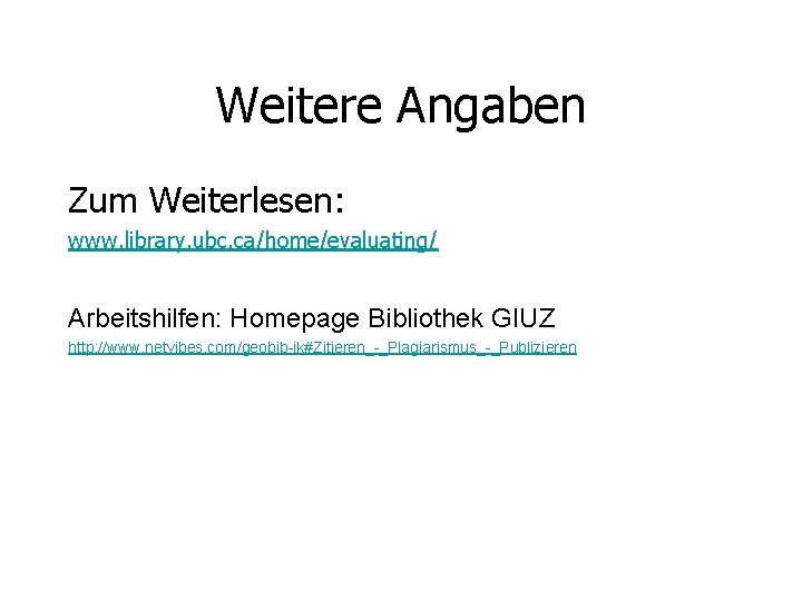 Weitere Angaben Zum Weiterlesen: www. library. ubc. ca/home/evaluating/ Arbeitshilfen: Homepage Bibliothek GIUZ http: //www.