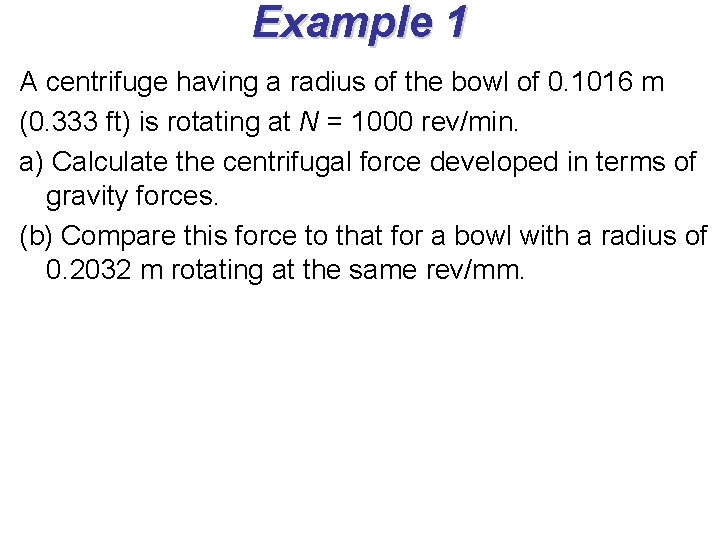 Example 1 A centrifuge having a radius of the bowl of 0. 1016 m Example 1 A centrifuge having a radius of the bowl of 0. 1016 m