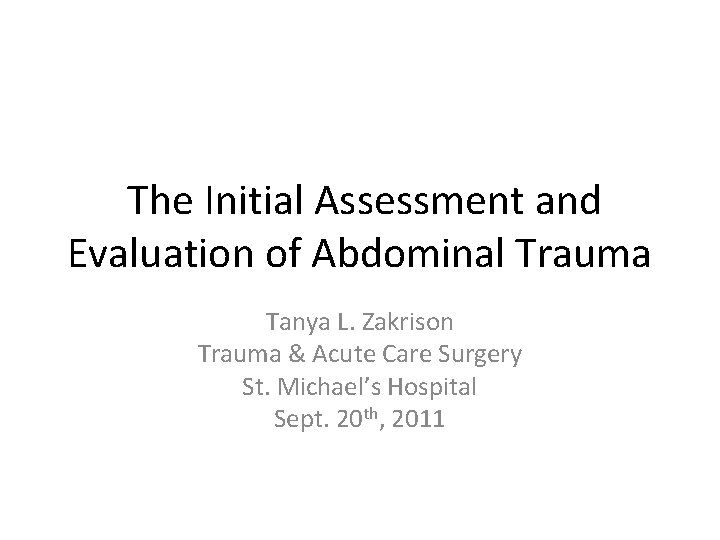 The Initial Assessment and Evaluation of Abdominal Trauma Tanya L. Zakrison Trauma & Acute