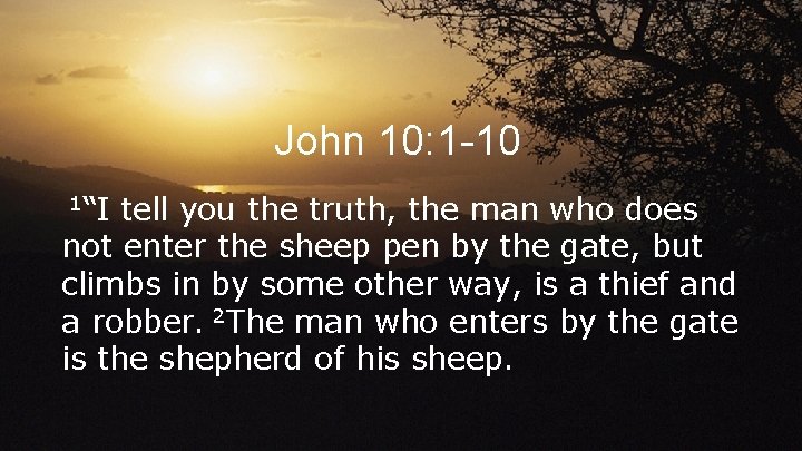 John 10: 1 -10 1“I tell you the truth, the man who does not