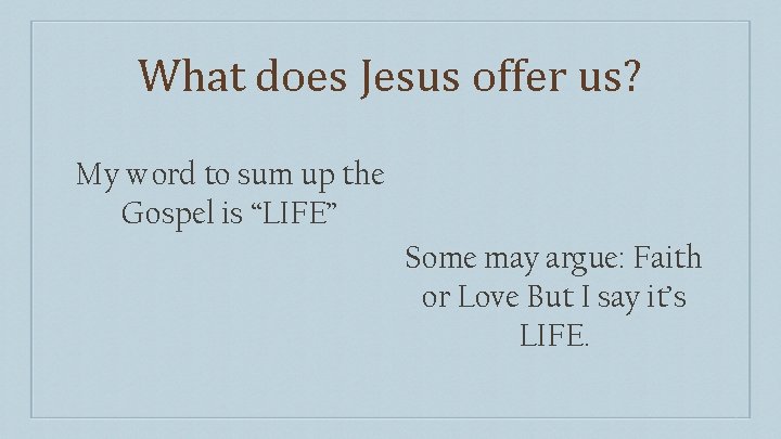 What does Jesus offer us? My word to sum up the Gospel is “LIFE”