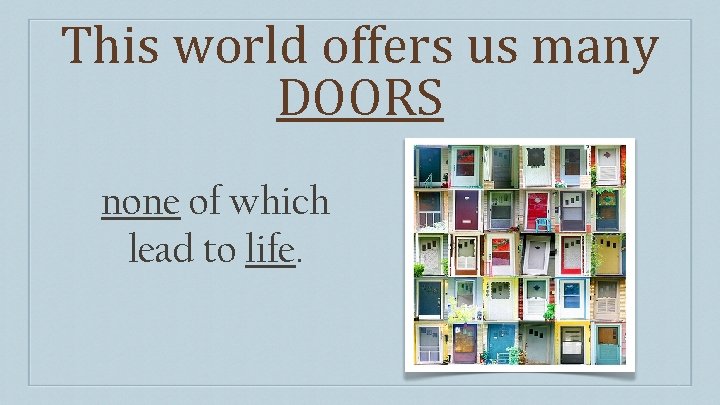 This world offers us many DOORS none of which lead to life. 