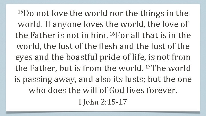 Do not love the world nor the things in the world. If anyone loves