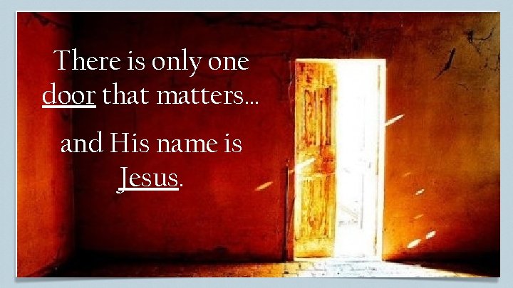 There is only one door that matters… and His name is Jesus. 