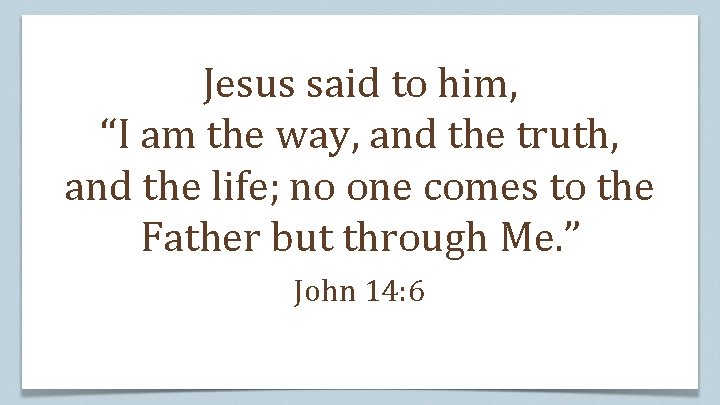 Jesus said to him, “I am the way, and the truth, and the life;