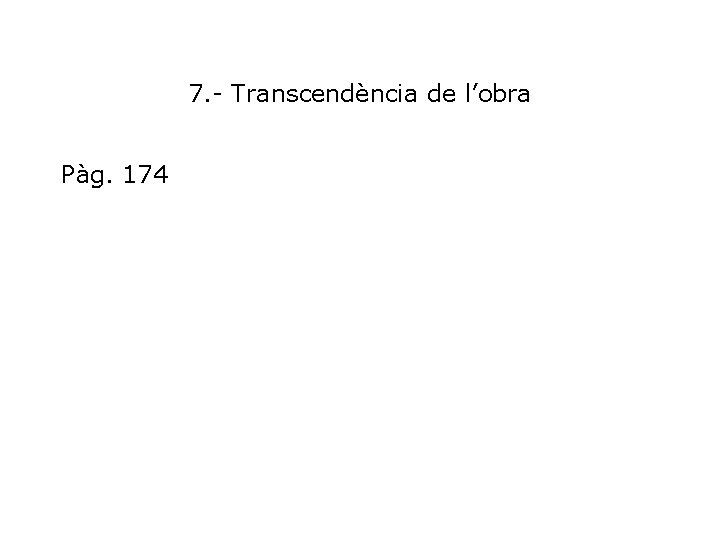 7. - Transcendència de l’obra Pàg. 174 