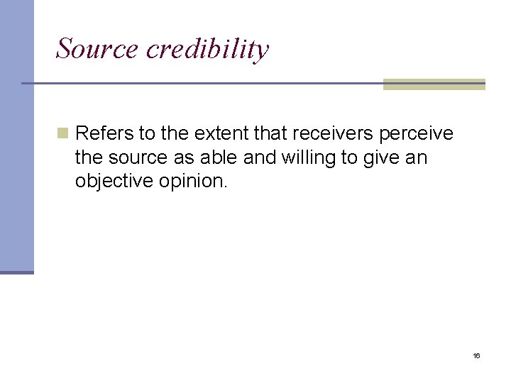 Source credibility n Refers to the extent that receivers perceive the source as able