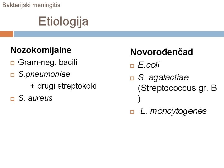 Bakterijski meningitis Etiologija Nozokomijalne Gram-neg. bacili S. pneumoniae + drugi streptokoki S. aureus Novorođenčad