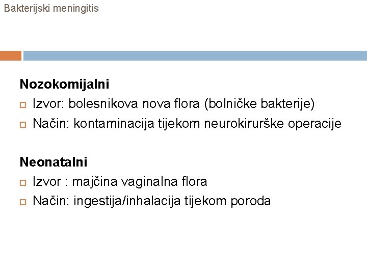 Bakterijski meningitis Nozokomijalni Izvor: bolesnikova nova flora (bolničke bakterije) Način: kontaminacija tijekom neurokirurške operacije