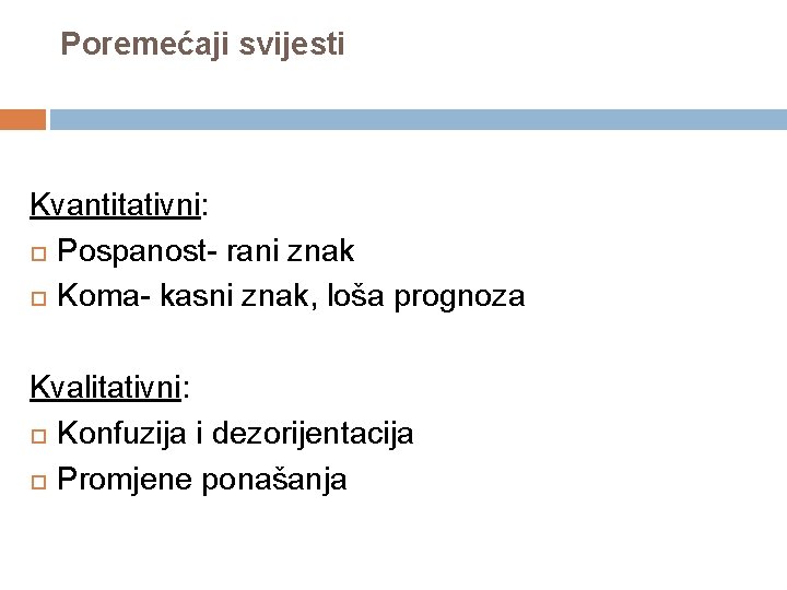 Poremećaji svijesti Kvantitativni: Pospanost- rani znak Koma- kasni znak, loša prognoza Kvalitativni: Konfuzija i