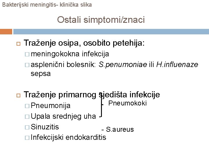 Bakterijski meningitis- klinička slika Ostali simptomi/znaci Traženje osipa, osobito petehija: � meningokokna infekcija �