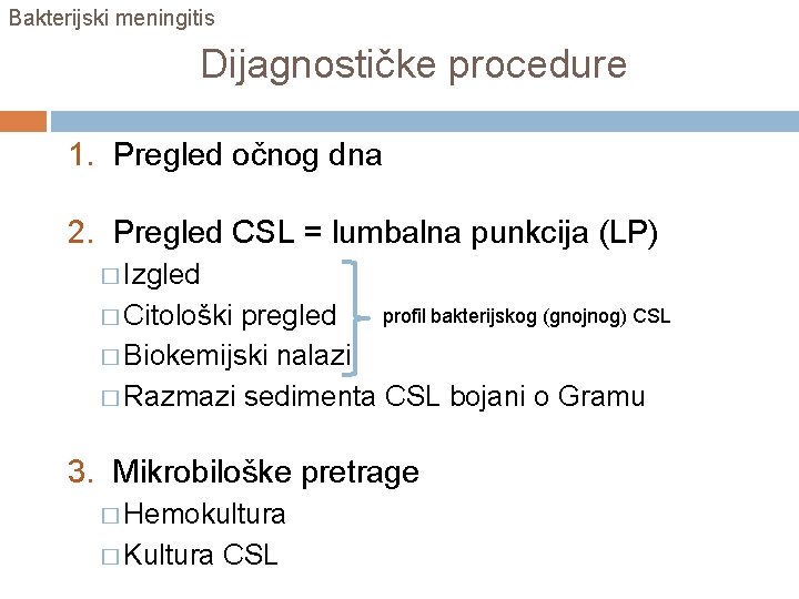 Bakterijski meningitis Dijagnostičke procedure 1. Pregled očnog dna 2. Pregled CSL = lumbalna punkcija