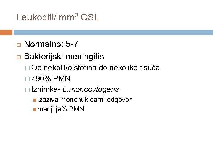 Leukociti/ mm 3 CSL Normalno: 5 -7 Bakterijski meningitis � Od nekoliko stotina do