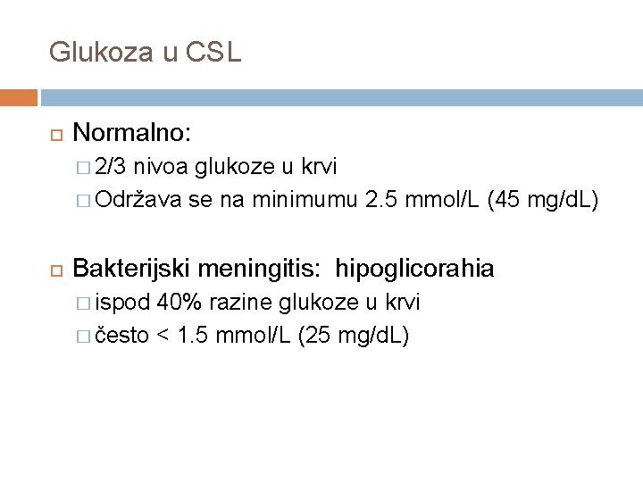 Glukoza u CSL Normalno: � 2/3 nivoa glukoze u krvi � Održava se na