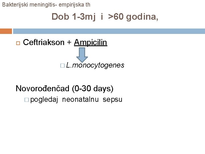 Bakterijski meningitis- empirijska th Dob 1 -3 mj i >60 godina, Ceftriakson + Ampicilin