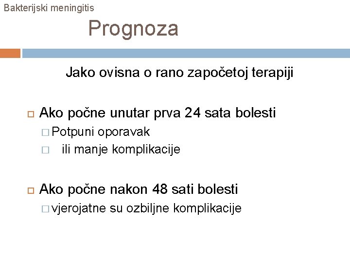 Bakterijski meningitis Prognoza Jako ovisna o rano započetoj terapiji Ako počne unutar prva 24