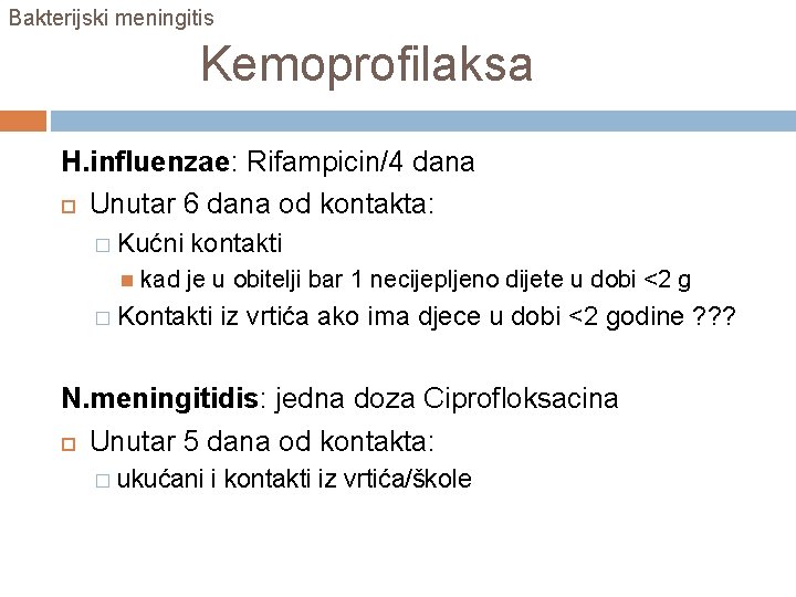 Bakterijski meningitis Kemoprofilaksa H. influenzae: Rifampicin/4 dana Unutar 6 dana od kontakta: � Kućni