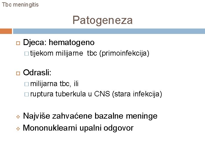 Tbc meningitis Patogeneza Djeca: hematogeno � tijekom milijarne tbc (primoinfekcija) Odrasli: � milijarna tbc,