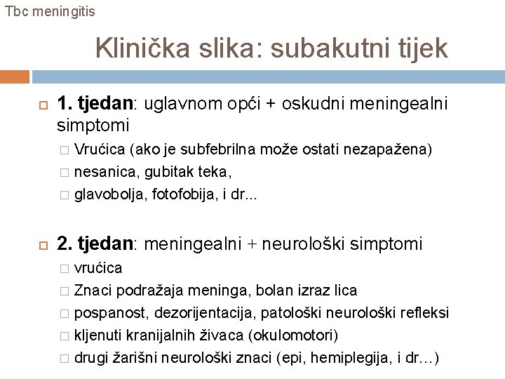 Tbc meningitis Klinička slika: subakutni tijek 1. tjedan: uglavnom opći + oskudni meningealni simptomi